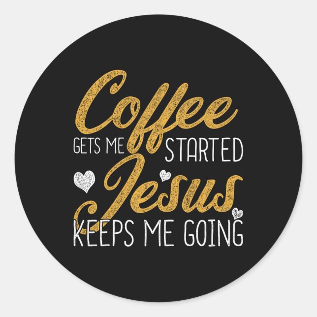Coffee Gets Me Started Jesus Keeps Me Going Jesus  Classic Round Sticker (Front)
