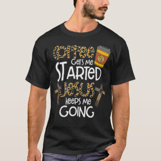Coffee Gets Me Started Jesus Keeps Me Going Leopar T-Shirt