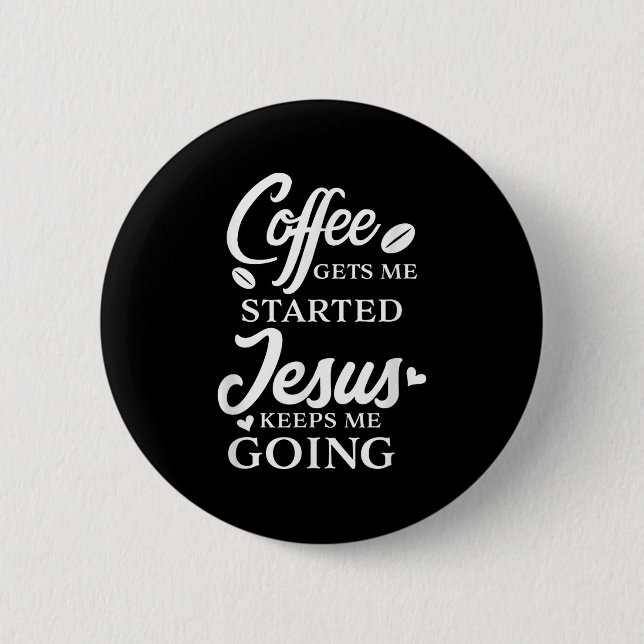 Coffee Gets Me Started Jesus Keeps Me Going Religi Button (Front)