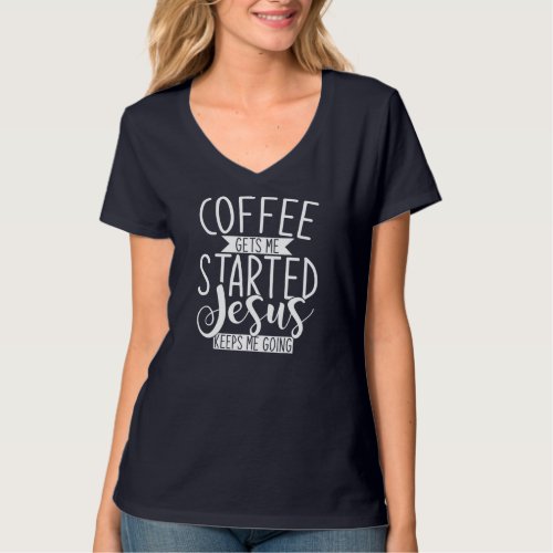 Coffee Gets Me Started Jesus Keeps Me Going Religi T_Shirt