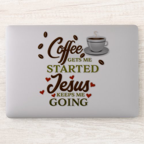 Coffee Gets Me Started Jesus Keeps Me Going Sticker