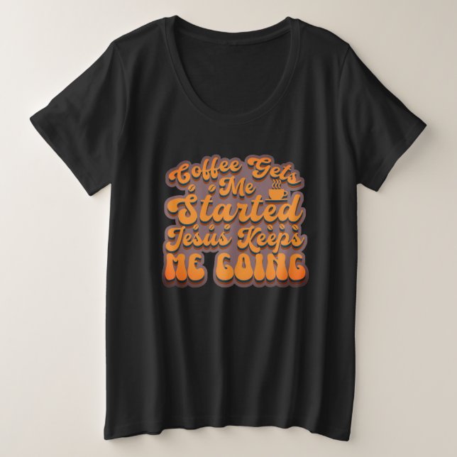 Coffee Gets Me Started  Plus Size T-Shirt (Design Front)