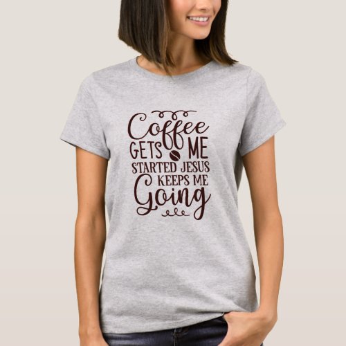 Coffee gets me started T_Shirt
