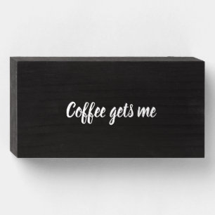 Coffee gets me wooden box sign
