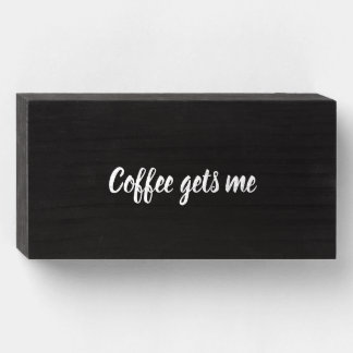 Coffee gets me wooden box sign
