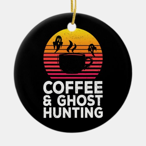 Coffee Ghost Hunting Funny Paranormal Hunter Ceramic Ornament