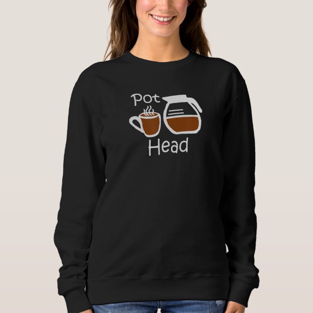 Coffee Gift Funny Coffee Pot Head Coffee Lovers Sweatshirt (Front)
