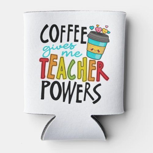 Coffee Give me Teacher Power Can Cooler