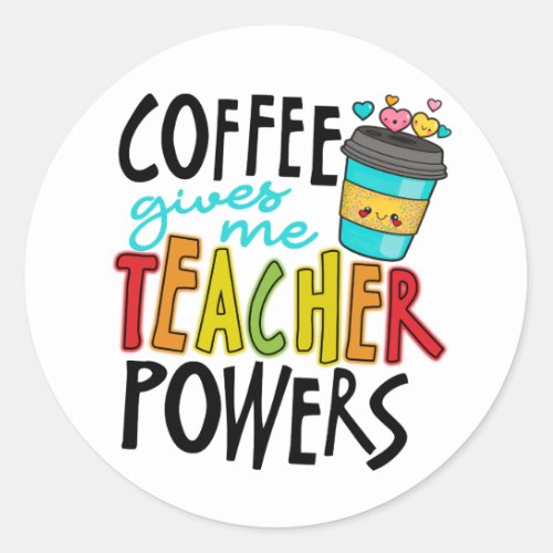 Coffee Give me Teacher Power Classic Round Sticker