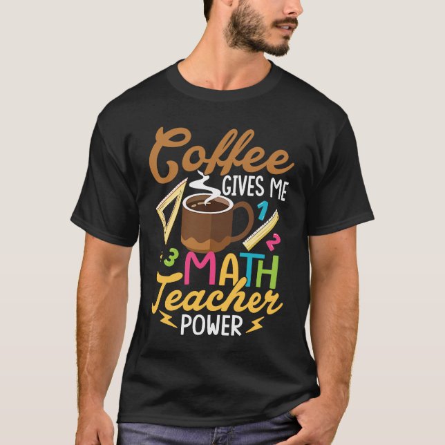 Coffee Gives Me Math Teacher Power School Educatio T-Shirt (Front)