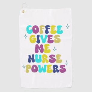 Coffee Gives Me Nurse Powers Golf Towel