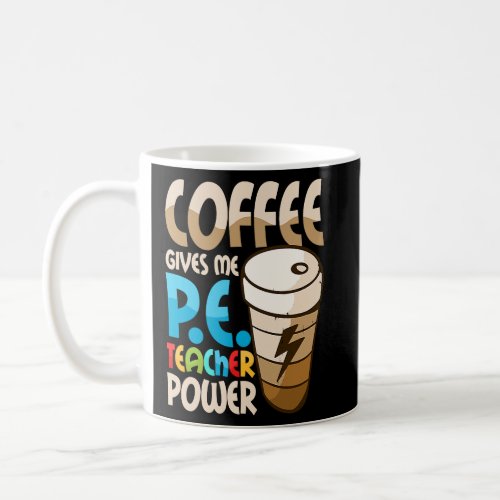 Coffee Gives Me P E Teacher Power Physical Educati Coffee Mug