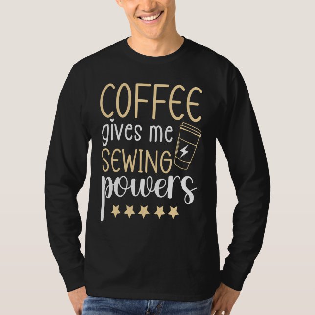 Coffee gives me Sewing Powers  Sewing Quilting T-Shirt (Front)