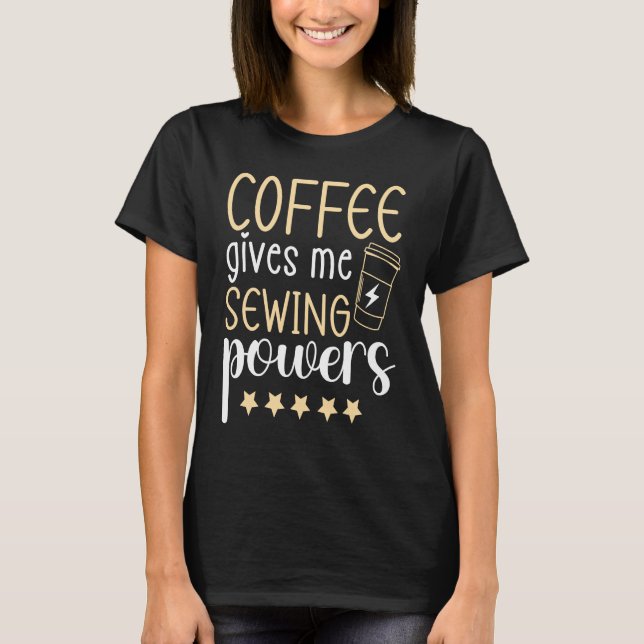 Coffee gives me Sewing Powers  Sewing Quilting T-Shirt (Front)