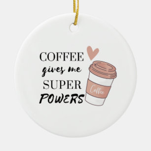 Coffee gives me super powers ceramic ornament