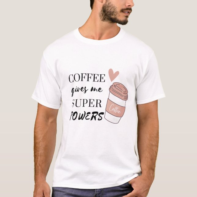 Coffee gives me super powers          T-Shirt (Front)