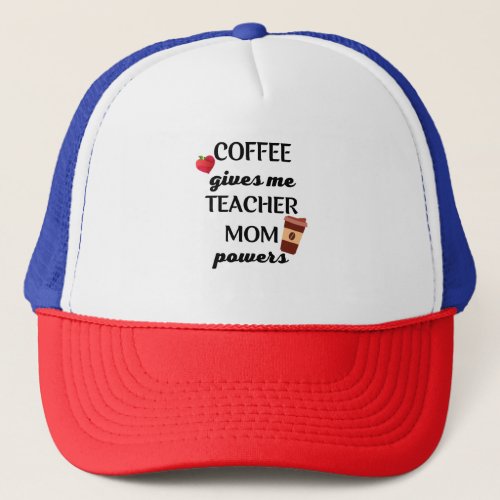 Coffee Gives Me Teacher Mom Powers T_Shirt Trucker Hat