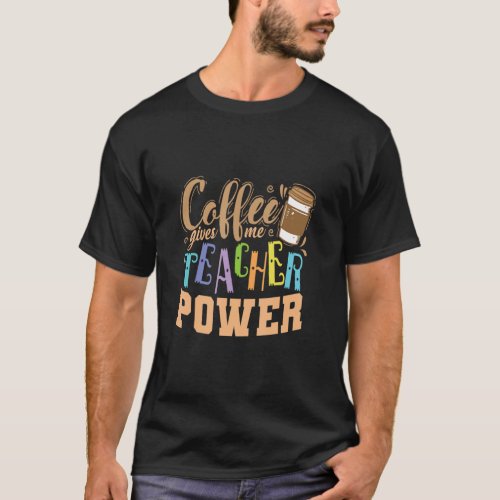 Coffee gives me Teacher Power Profession Teacher  T_Shirt