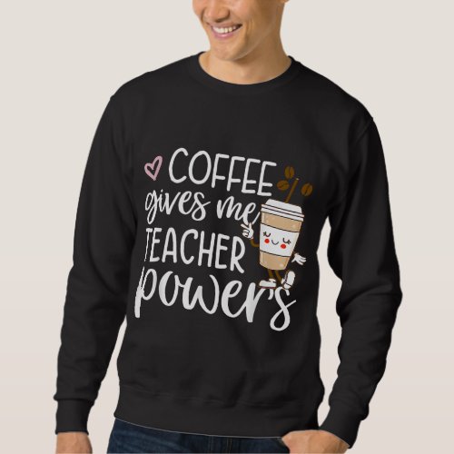 Coffee Gives Me Teacher Powers Back To School Funn Sweatshirt