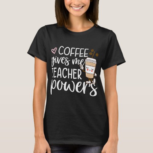 Coffee Gives Me Teacher Powers Back To School Funn T_Shirt
