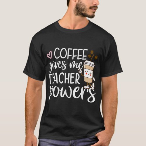 Coffee Gives Me Teacher Powers Back To School Funn T_Shirt