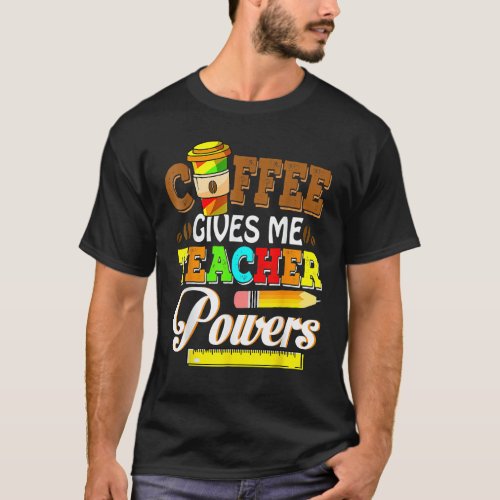 Coffee Gives Me Teacher Powers Back To Shool T_Shirt