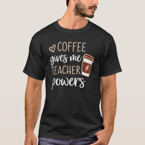 Coffee Gives Me Teacher Powers Cute Teacher Coffee T_Shirt