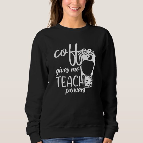 Coffee Gives Me Teacher Powers  For Mom And Dad Sweatshirt