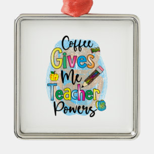Coffee Gives Me Teacher Powers Metal Ornament