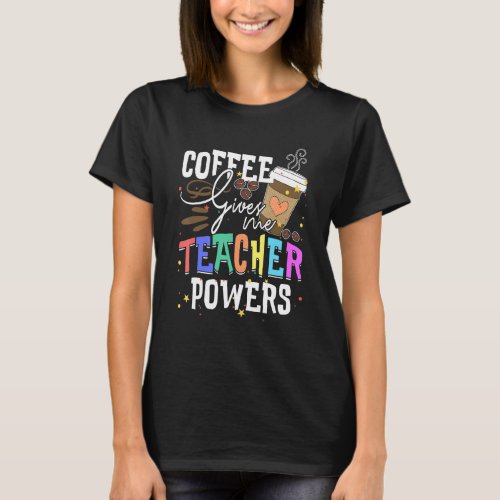 Coffee Gives Me Teacher Powers T_Shirt