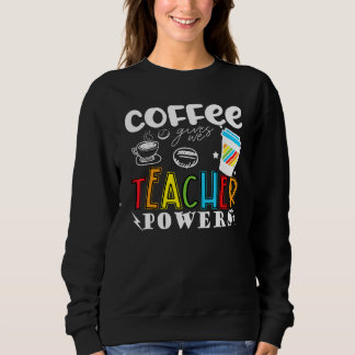 Coffee Gives Me Teacher Powers  Teacher School Cof Sweatshirt
