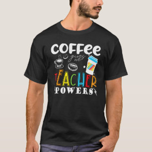 Coffee Gives Me Teacher Powers Teacher School Cof T-Shirt