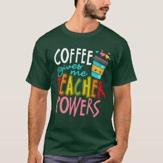 Coffee Gives Meeacher Powers Caffeineeaching funny T-Shirt