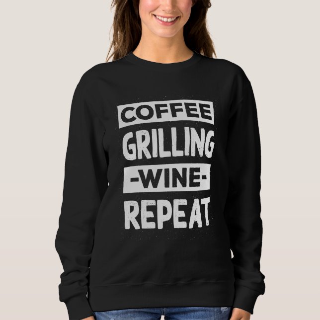 Coffee Grilling Wine Repeat Grilled Meat Coffee Sweatshirt (Front)