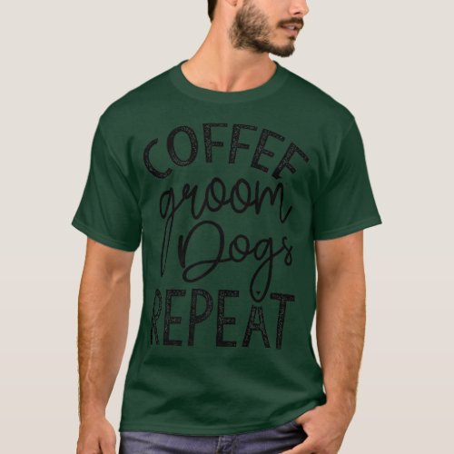 Coffee Groom Dogs Repeat Dog Groomer  T_Shirt