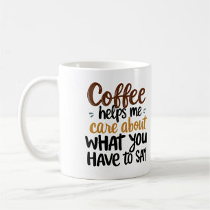 "Coffee Helps Me Care About What You Have to Say" Coffee Mug