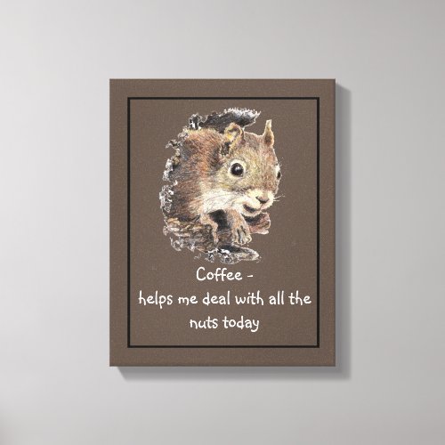 Coffee helps Me Deal with all the Nuts Squirrel  Canvas Print