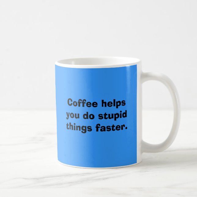 Coffee helps you do stupid things faster. coffee mug (Right)