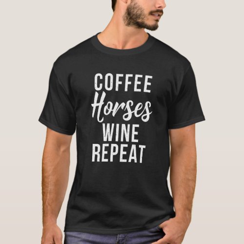 Coffee Horses Wine Repeat  Wine  Coffee Drinking T_Shirt