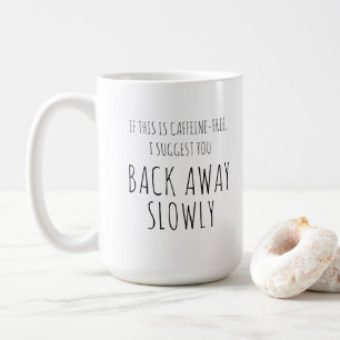 Coffee humor, "Back away slowly" sarcastic  Mug