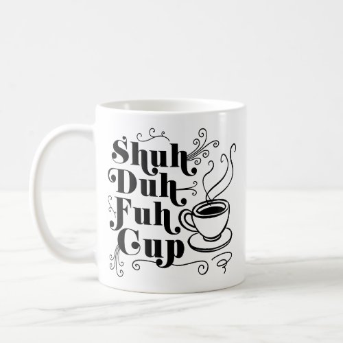 Coffee Humor  Cute Shuh_Duh_Fuh_Cup Punny Coffee Mug