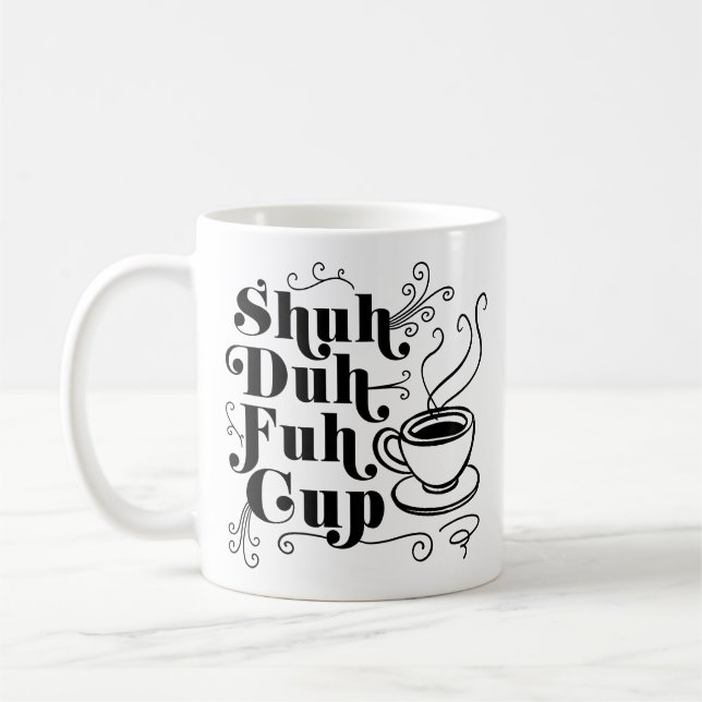 Coffee Humor | Cute Shuh-Duh-Fuh-Cup Punny Mug (Left)