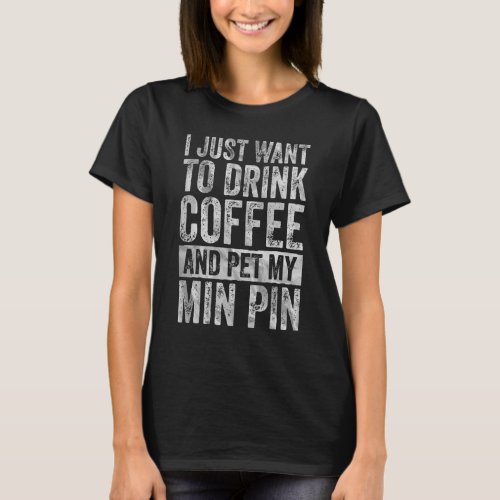 Coffee  I Just Want To Drink Coffee And Pet My Min T_Shirt