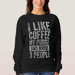 Coffee I Like Coffee My Puggle And Maybe 3 People Sweatshirt