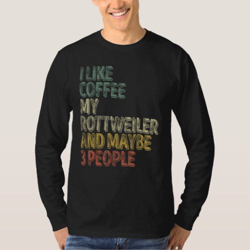 Coffee  I Like Coffee My Rottweiler And Maybe 3 Pe T_Shirt