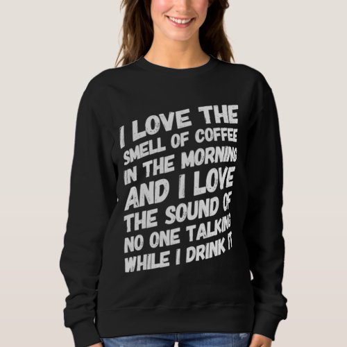 Coffee I Love The Smell Of Coffee In The Morning A Sweatshirt