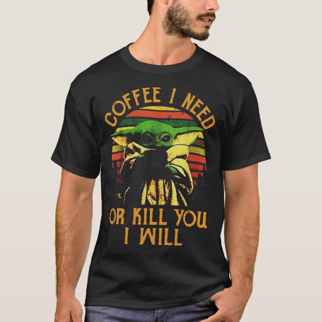 Coffee I Need Or Kill You I Will Essential T-Shirt (Front)