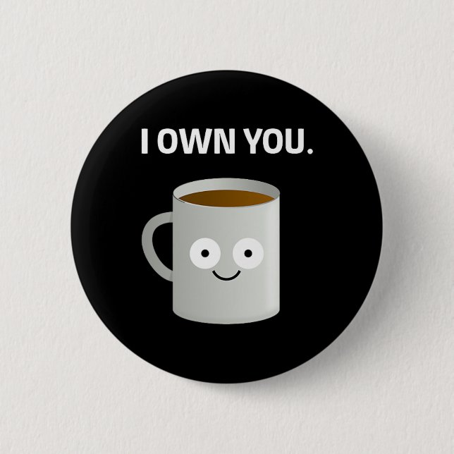 Coffee i Own You' Caffeine Addict Ironic Funny Des Button (Front)