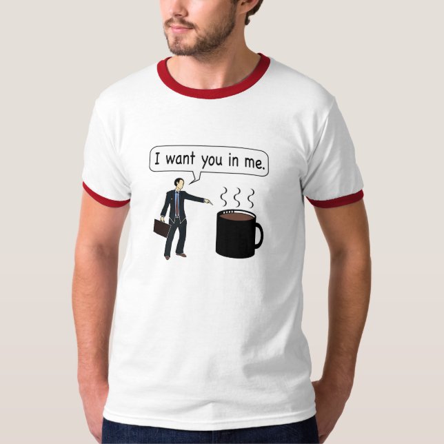 Coffee, I want you in me. T-Shirt (Front)