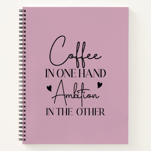 Coffee In One Hand Ambition In The Other Funny Notebook